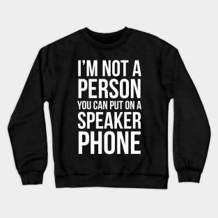 I'm Not A Person You Can Put On A Speaker Phone Crewneck Sweatshirt